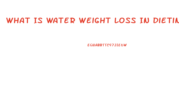 What Is Water Weight Loss In Dieting