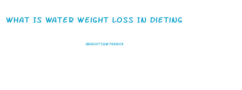 What Is Water Weight Loss In Dieting