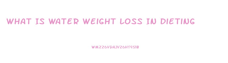 What Is Water Weight Loss In Dieting