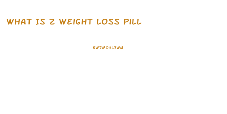 What Is Z Weight Loss Pill