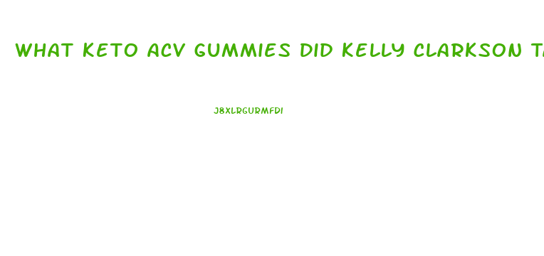 What Keto Acv Gummies Did Kelly Clarkson Take