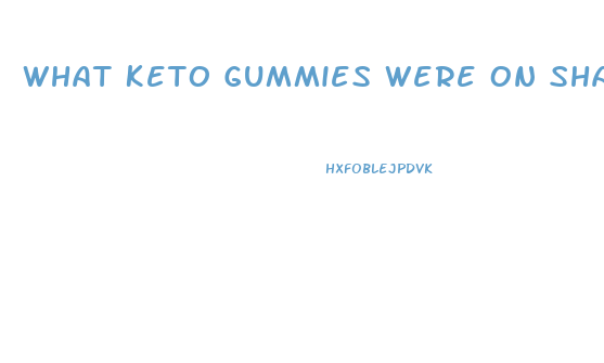 What Keto Gummies Were On Shark Tank