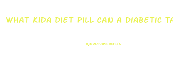 What Kida Diet Pill Can A Diabetic Take With Metformin