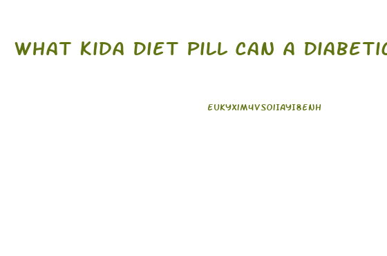 What Kida Diet Pill Can A Diabetic Take With Metformin