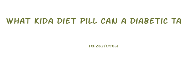 What Kida Diet Pill Can A Diabetic Take With Metformin