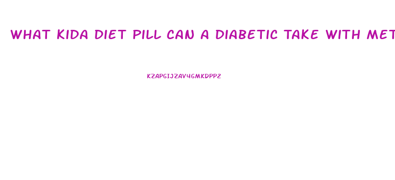 What Kida Diet Pill Can A Diabetic Take With Metformin