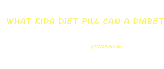 What Kida Diet Pill Can A Diabetic Take With Metformin