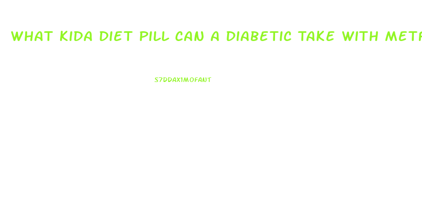 What Kida Diet Pill Can A Diabetic Take With Metformin