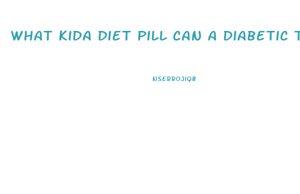 What Kida Diet Pill Can A Diabetic Take With Metformin