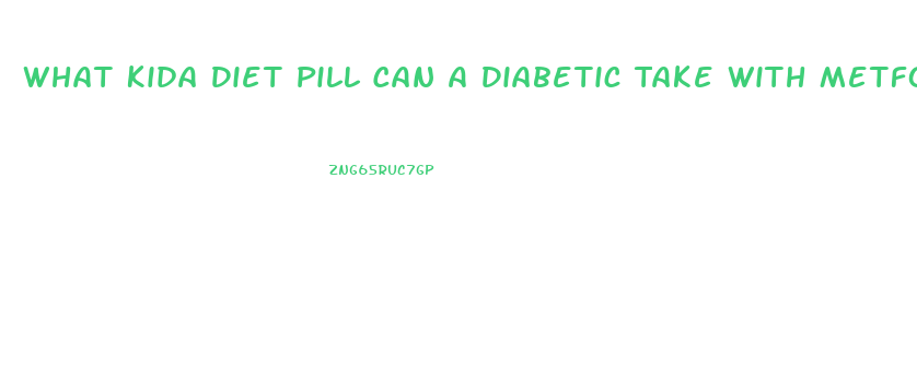 What Kida Diet Pill Can A Diabetic Take With Metformin