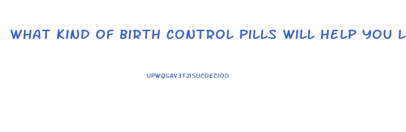 What Kind Of Birth Control Pills Will Help You Lose Weight And Keep A Good Sex Drove