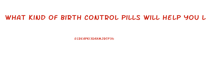 What Kind Of Birth Control Pills Will Help You Lose Weight And Keep A Good Sex Drove