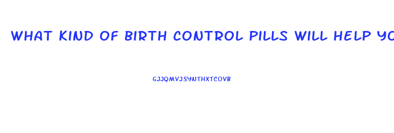 What Kind Of Birth Control Pills Will Help You Lose Weight