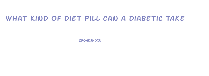 What Kind Of Diet Pill Can A Diabetic Take