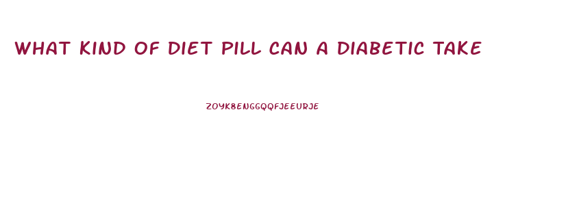 What Kind Of Diet Pill Can A Diabetic Take