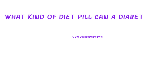 What Kind Of Diet Pill Can A Diabetic Take