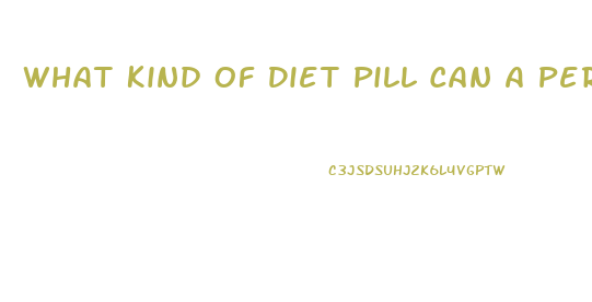 What Kind Of Diet Pill Can A Person With Type One Diabetes Can Take