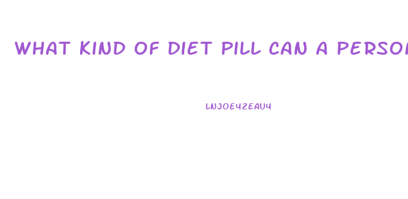 What Kind Of Diet Pill Can A Person With Type One Diabetes Can Take