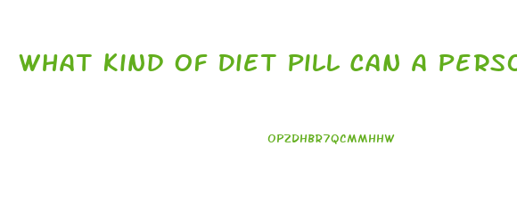 What Kind Of Diet Pill Can A Person With Type One Diabetes Can Take