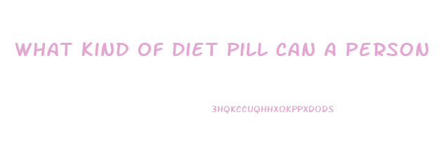 What Kind Of Diet Pill Can A Person With Type One Dibetes Can Take