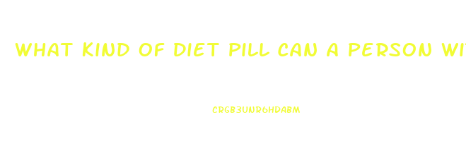 What Kind Of Diet Pill Can A Person With Type One Dibetes Can Take