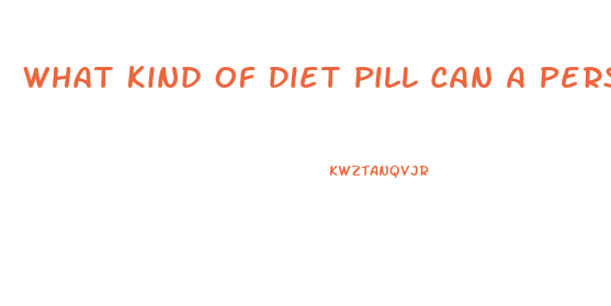 What Kind Of Diet Pill Can A Person With Type One Dibetes Can Take