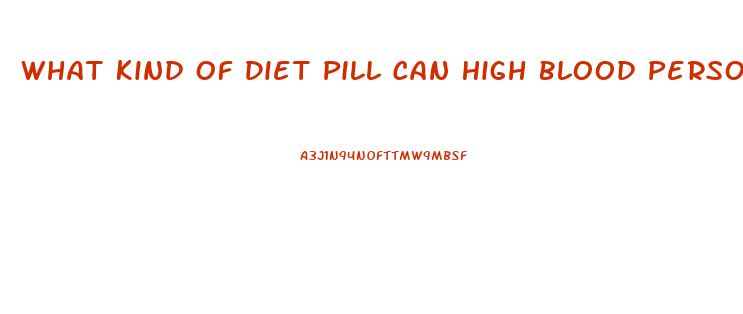 What Kind Of Diet Pill Can High Blood Person Take