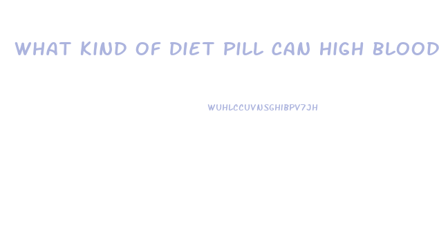 What Kind Of Diet Pill Can High Blood Person Take