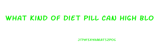 What Kind Of Diet Pill Can High Blood Person Take