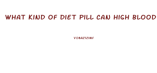 What Kind Of Diet Pill Can High Blood Person Take