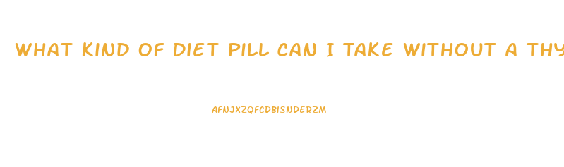 What Kind Of Diet Pill Can I Take Without A Thyroid