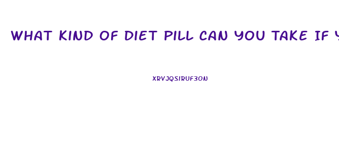 What Kind Of Diet Pill Can You Take If You Have High Blood Pressure