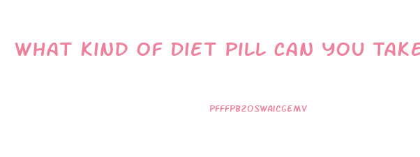 What Kind Of Diet Pill Can You Take If You Have High Blood Pressure