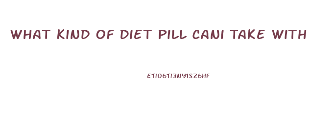What Kind Of Diet Pill Cani Take With Diabetic