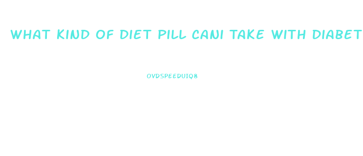 What Kind Of Diet Pill Cani Take With Diabetic