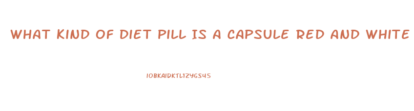 What Kind Of Diet Pill Is A Capsule Red And White