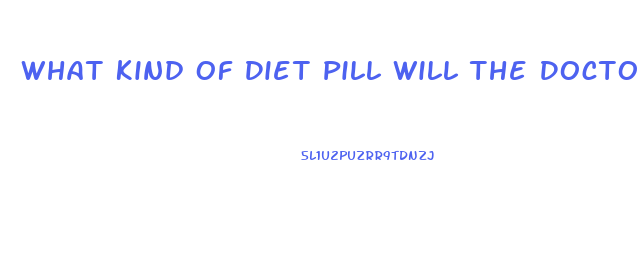 What Kind Of Diet Pill Will The Doctor Provide