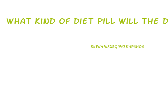 What Kind Of Diet Pill Will The Doctor Provide