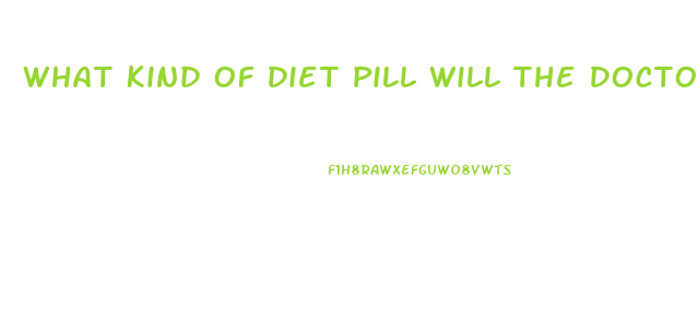 What Kind Of Diet Pill Will The Doctor Provide