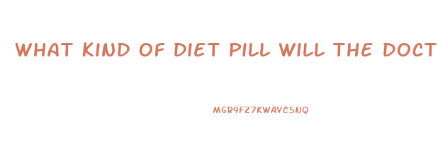 What Kind Of Diet Pill Will The Doctor Provide