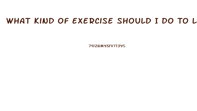 What Kind Of Exercise Should I Do To Lose Weight