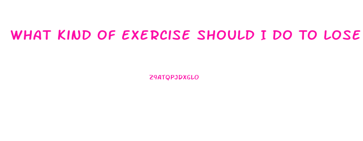 What Kind Of Exercise Should I Do To Lose Weight