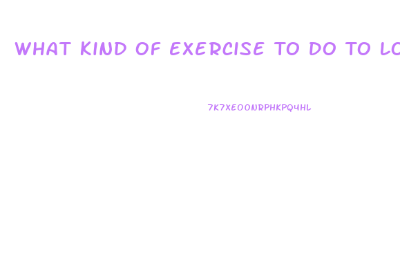 What Kind Of Exercise To Do To Lose Weight