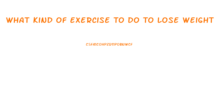 What Kind Of Exercise To Do To Lose Weight