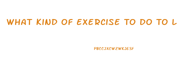 What Kind Of Exercise To Do To Lose Weight