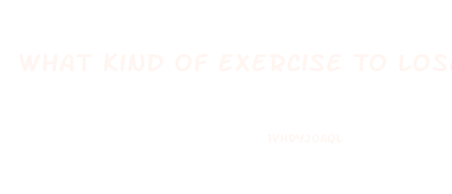 What Kind Of Exercise To Lose Weight