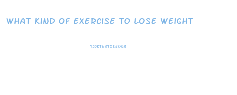 What Kind Of Exercise To Lose Weight