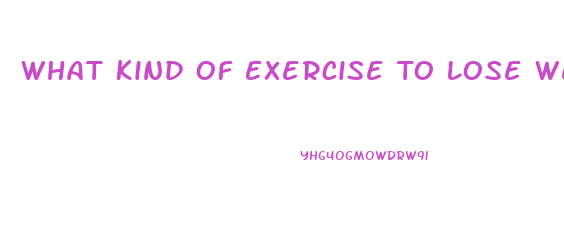 What Kind Of Exercise To Lose Weight