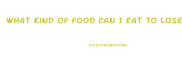 What Kind Of Food Can I Eat To Lose Weight