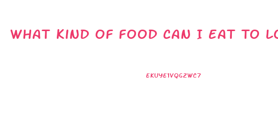 What Kind Of Food Can I Eat To Lose Weight